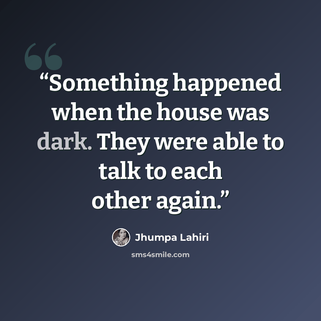 “Something happened when the house was dark. They were able to talk to each other again.” quote by Jhumpa Lahiri