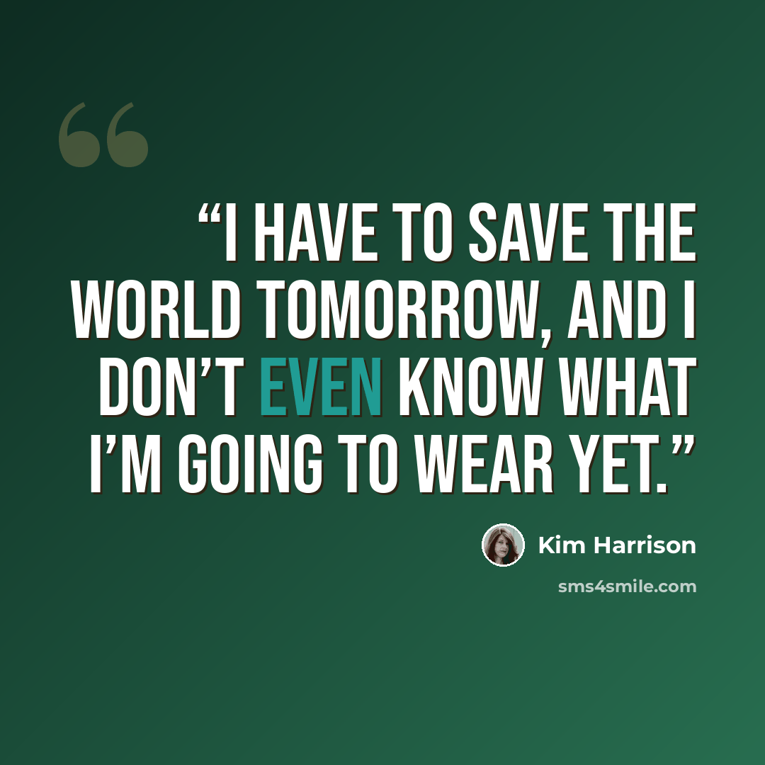 “I have to save the world tomorrow, and I don’t even know what I’m going to wear yet.” quote by Kim Harrison