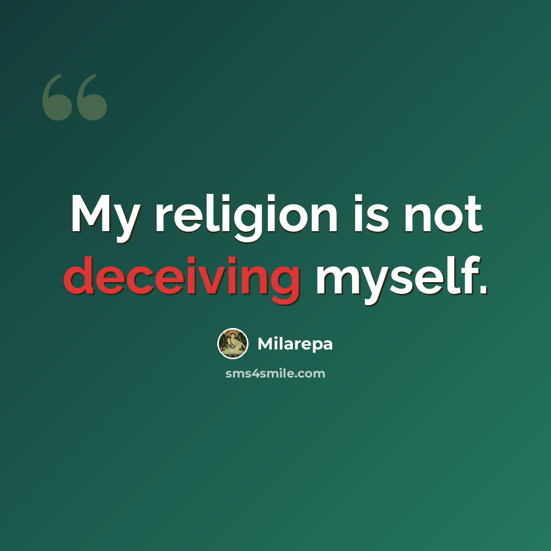 “My religion is not deceiving myself.” quote by Milarepa