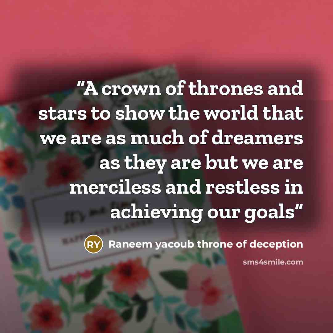 “A crown of thrones and stars to show the world that we are as much of dreamers as they are but we are merciless and restless in achieving our goals” quote by Raneem yacoub throne of deception