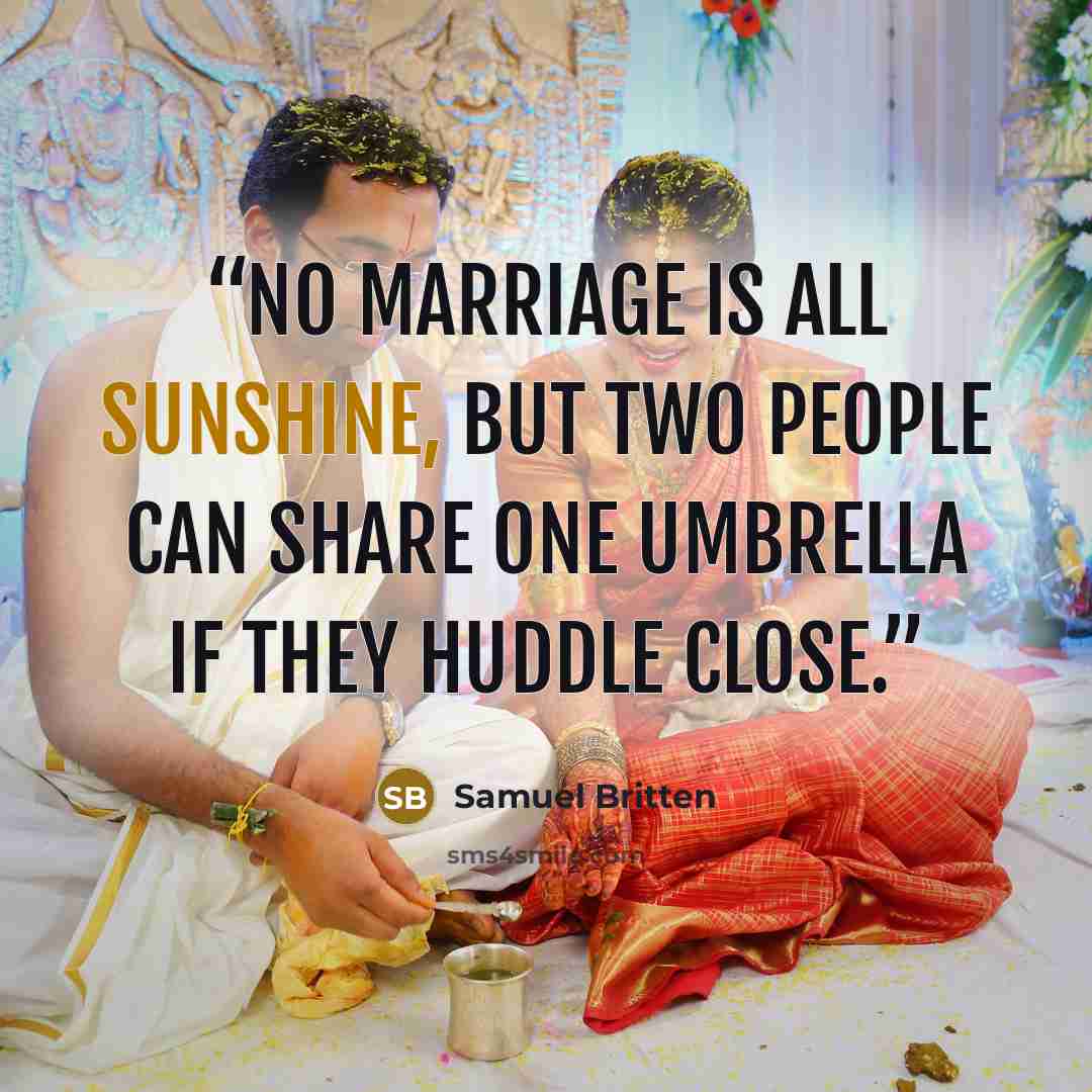 “No marriage is all sunshine, but two people can share one umbrella if they huddle close.” quote by Samuel Britten