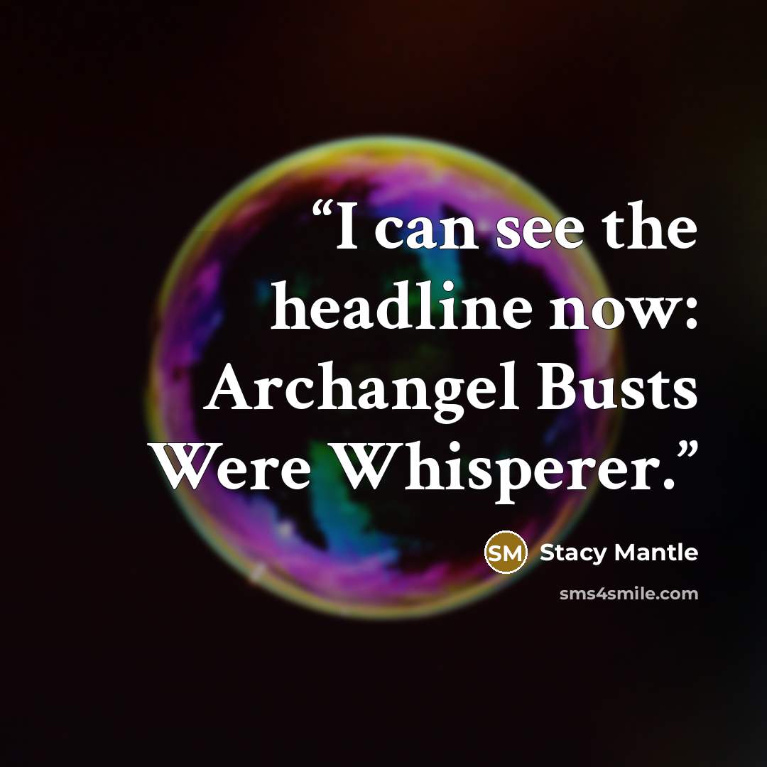 “I can see the headline now: Archangel Busts Were Whisperer.” quote by Stacy Mantle