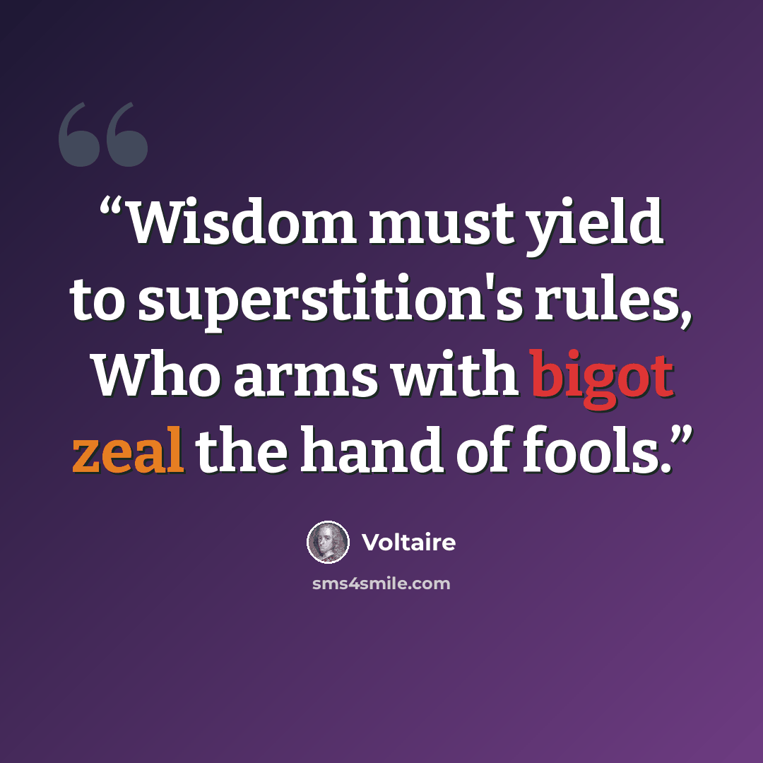 “Wisdom must yield to superstition's rules, Who arms with bigot zeal the hand of fools.” quote by Voltaire