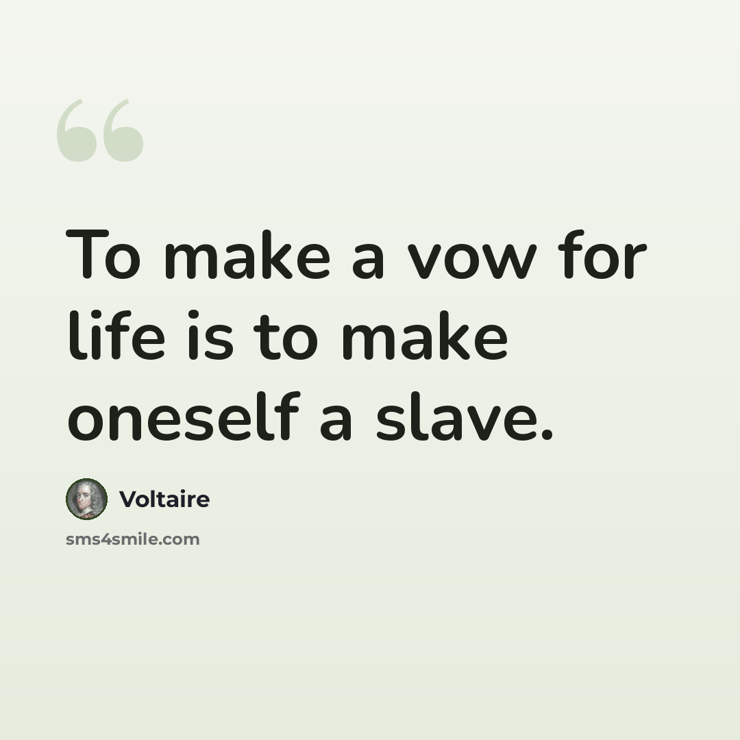 “To make a vow for life is to make oneself a slave.” quote by Voltaire