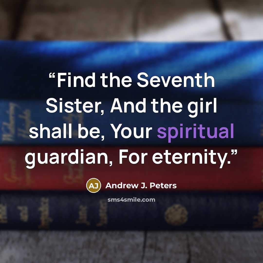 “Find the Seventh Sister, And the girl shall be, Your spiritual guardian, For eternity.” quote by Andrew J. Peters