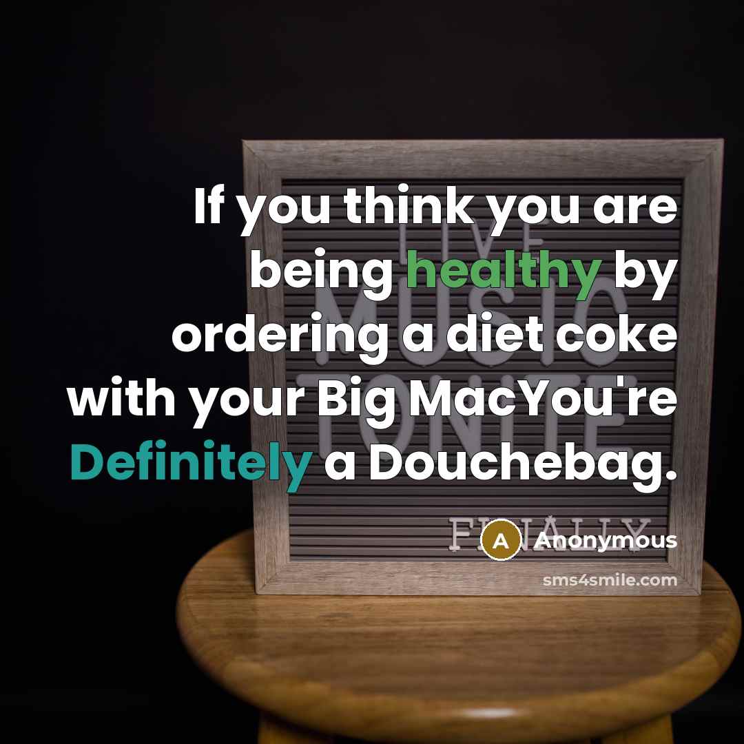 “If you think you are being healthy by ordering a diet coke with your Big MacYou're Definitely a Douchebag.” quote by Anonymous