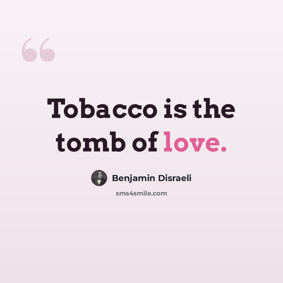 “Tobacco is the tomb of love.” quote by Benjamin Disraeli