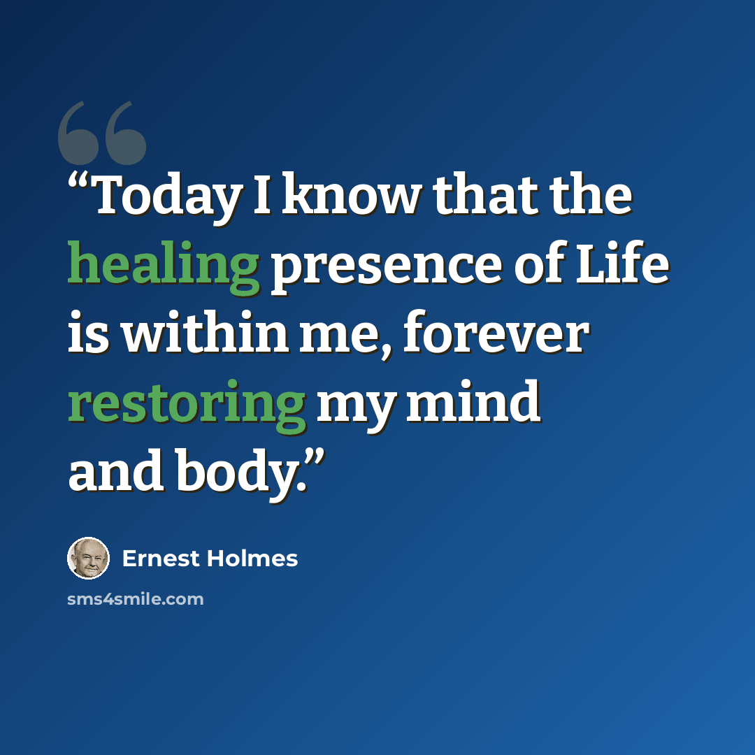 “Today I know that the healing presence of Life is within me, forever restoring my mind and body.” quote by Ernest Holmes