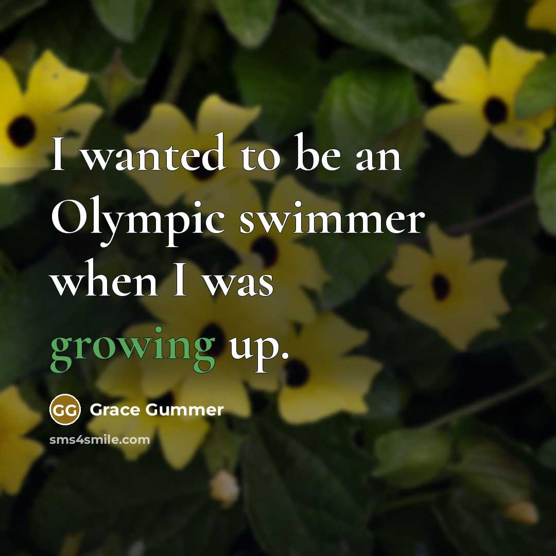 “I wanted to be an Olympic swimmer when I was growing up.” quote by Grace Gummer