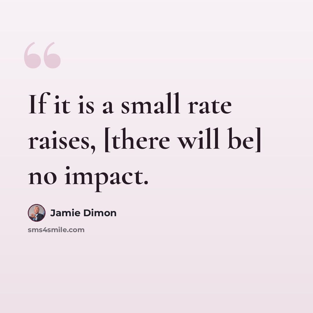 “If it is a small rate raises, [there will be] no impact.” quote by Jamie Dimon