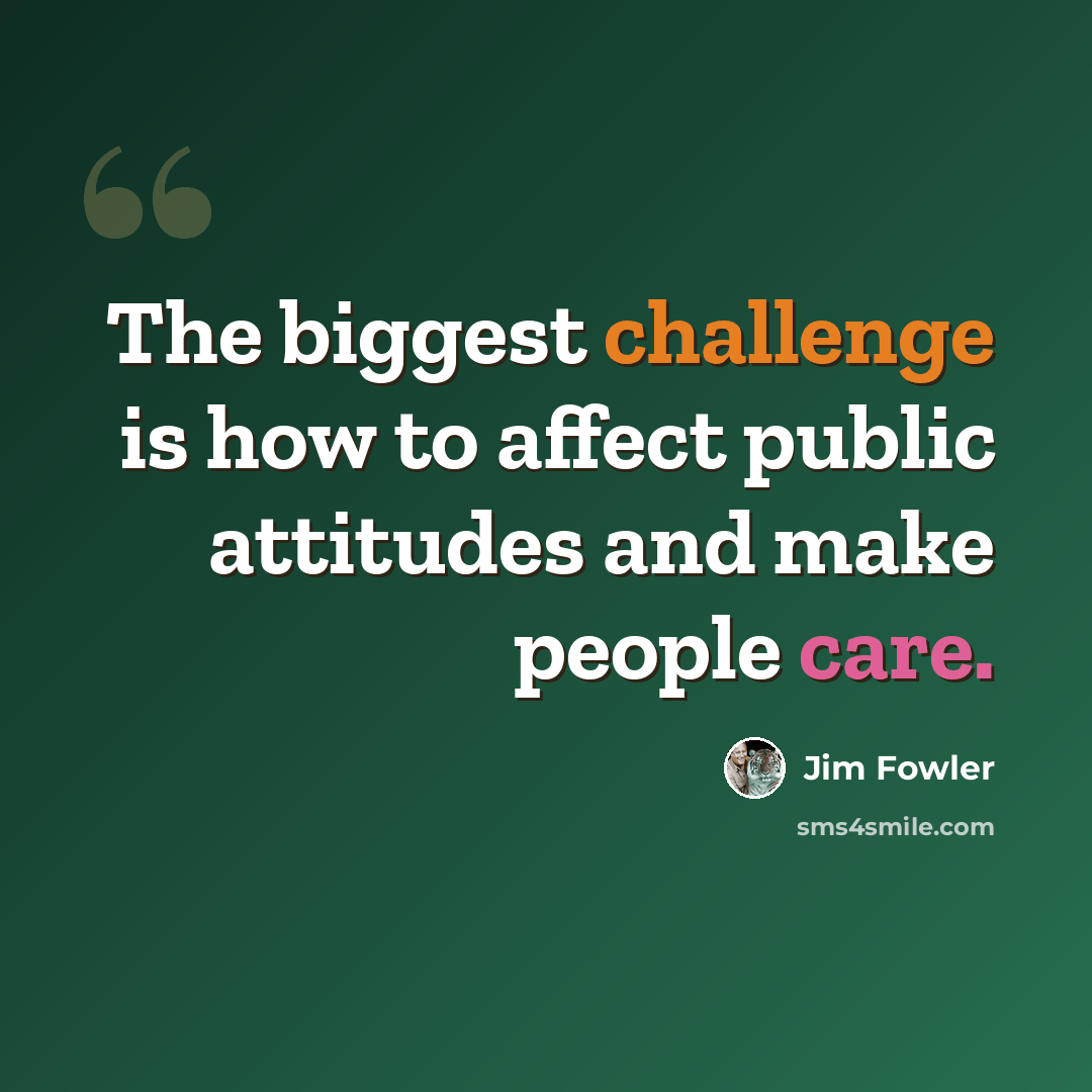 “The biggest challenge is how to affect public attitudes and make people care.” quote by Jim Fowler
