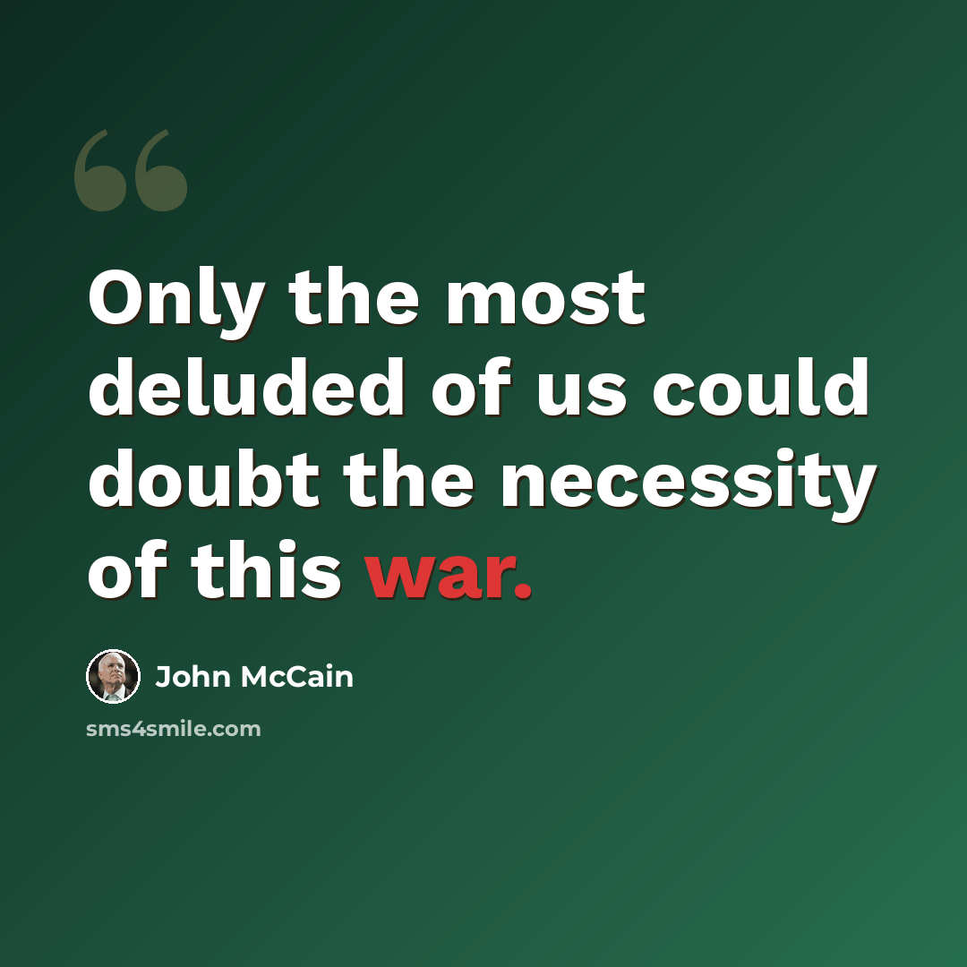 “Only the most deluded of us could doubt the necessity of this war.” quote by John McCain
