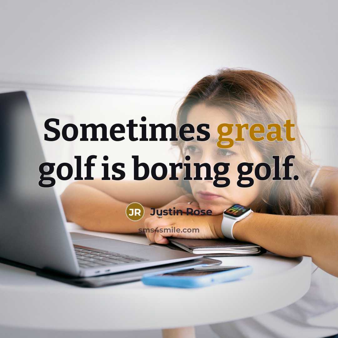 “Sometimes great golf is boring golf.” quote by Justin Rose