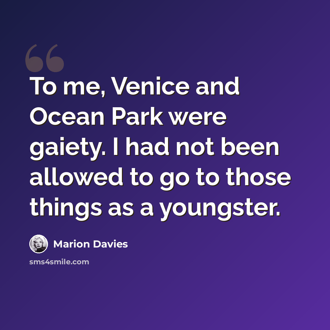 “To me, Venice and Ocean Park were gaiety. I had not been allowed to go to those things as a youngster.” quote by Marion Davies