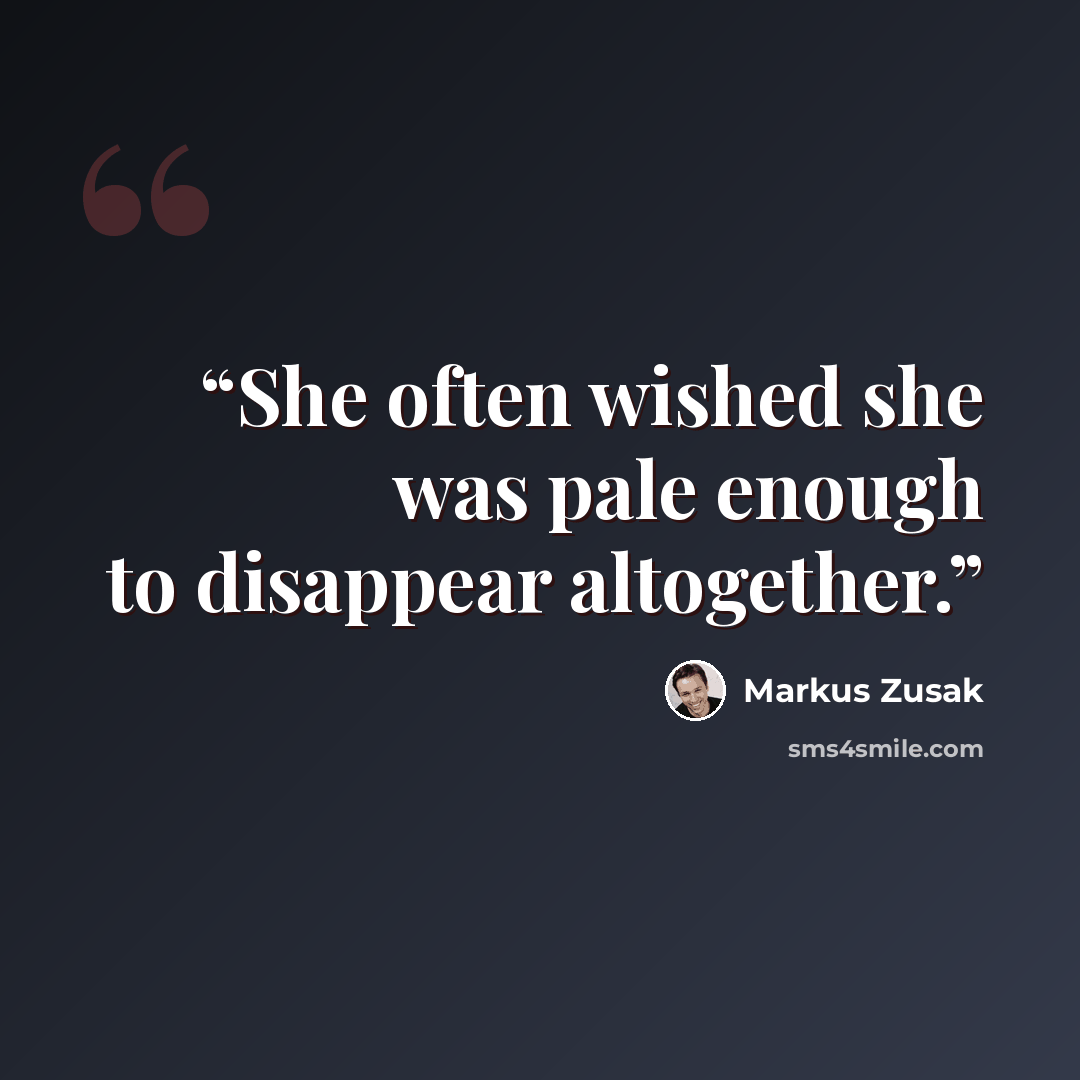 “She often wished she was pale enough to disappear altogether.” quote by Markus Zusak
