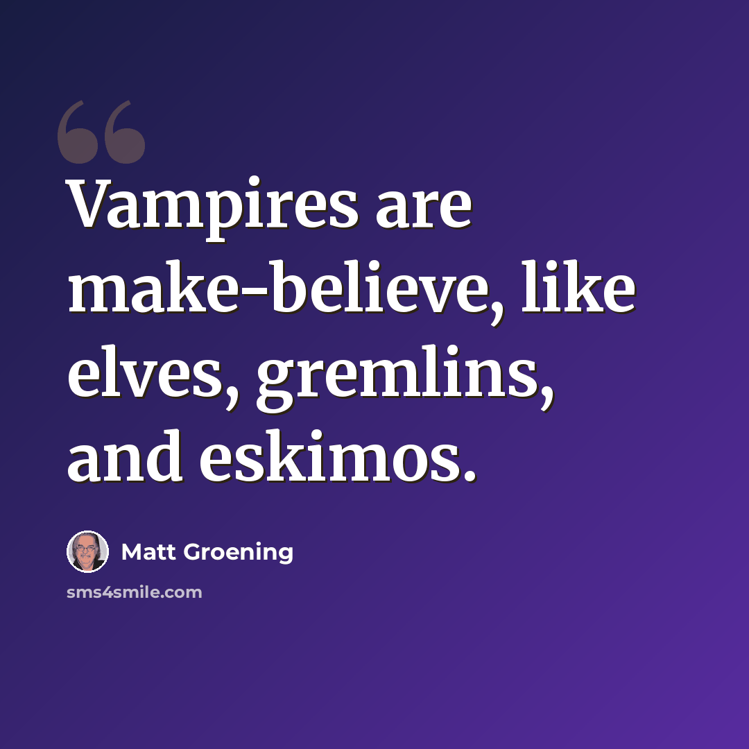 “Vampires are make-believe, like elves, gremlins, and eskimos.” quote by Matt Groening