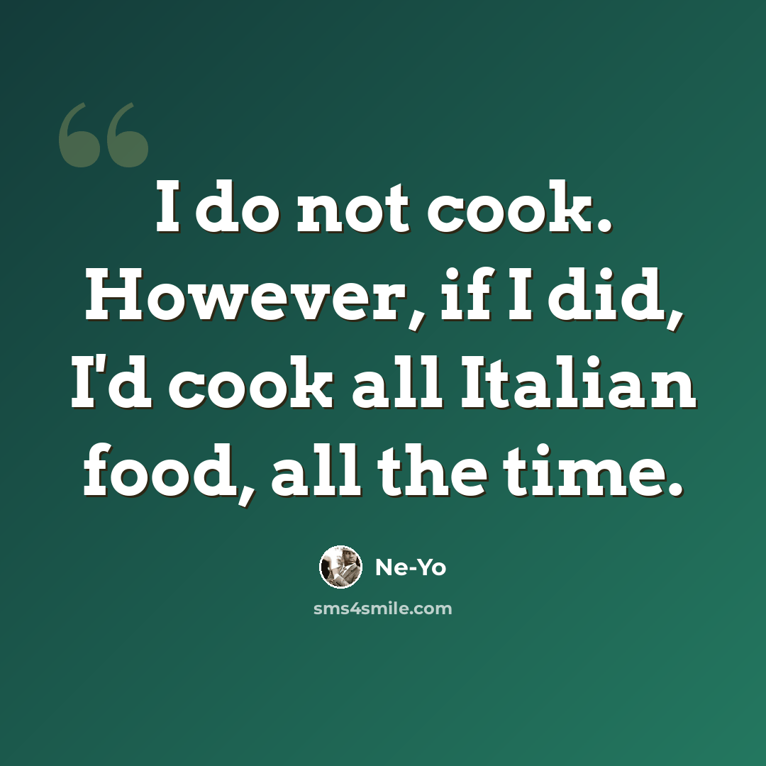 “I do not cook. However, if I did, I'd cook all Italian food, all the time.” quote by Ne-Yo