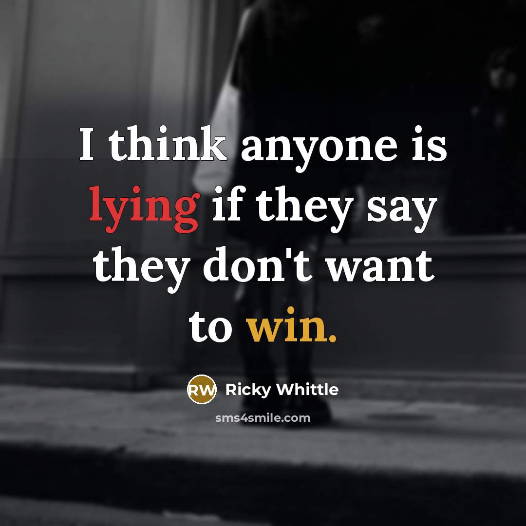 “I think anyone is lying if they say they don't want to win.” quote by Ricky Whittle