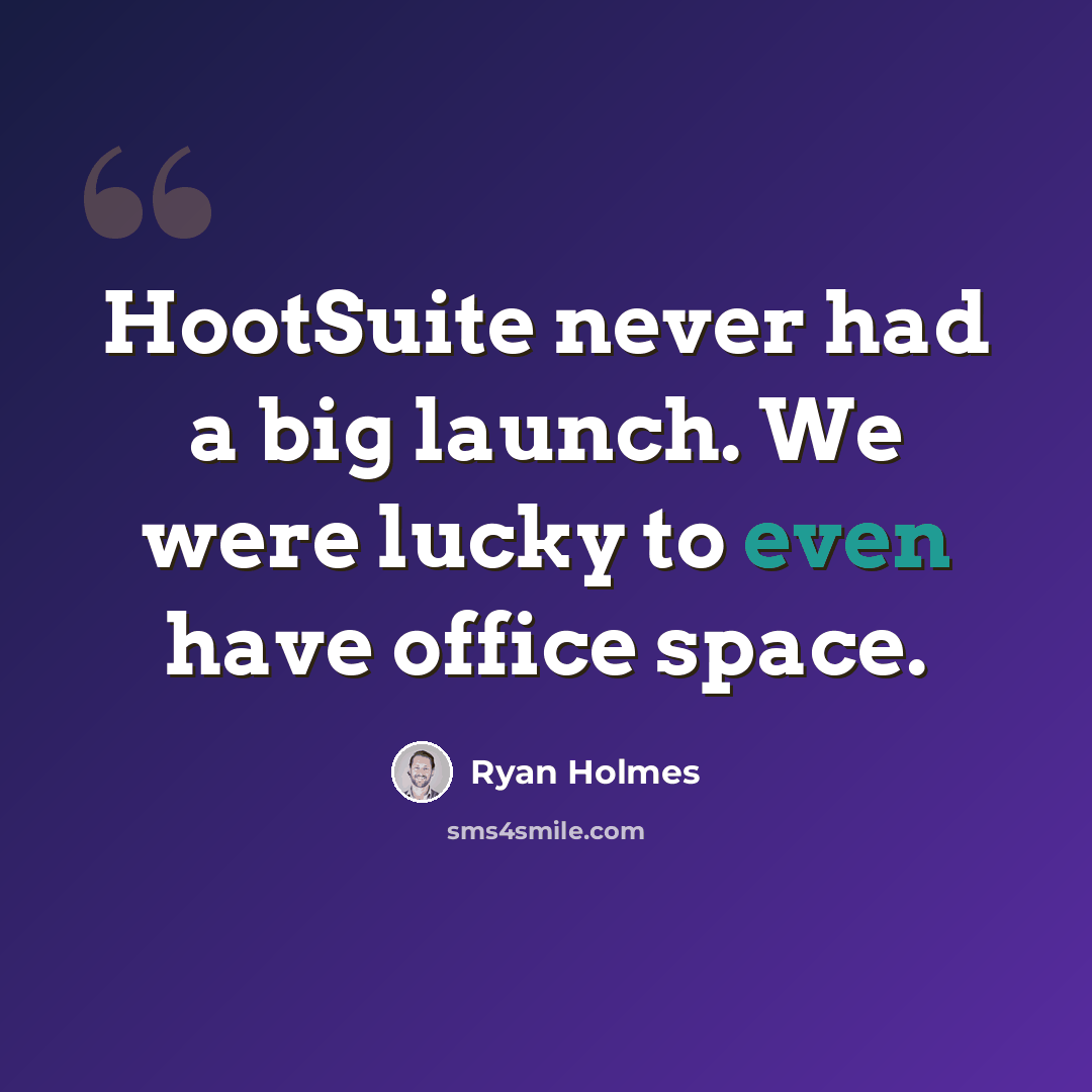 “HootSuite never had a big launch. We were lucky to even have office space.” quote by Ryan Holmes