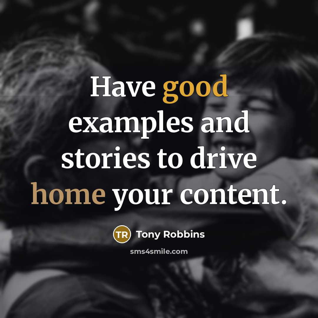 “Have good examples and stories to drive home your content.” quote by Tony Robbins