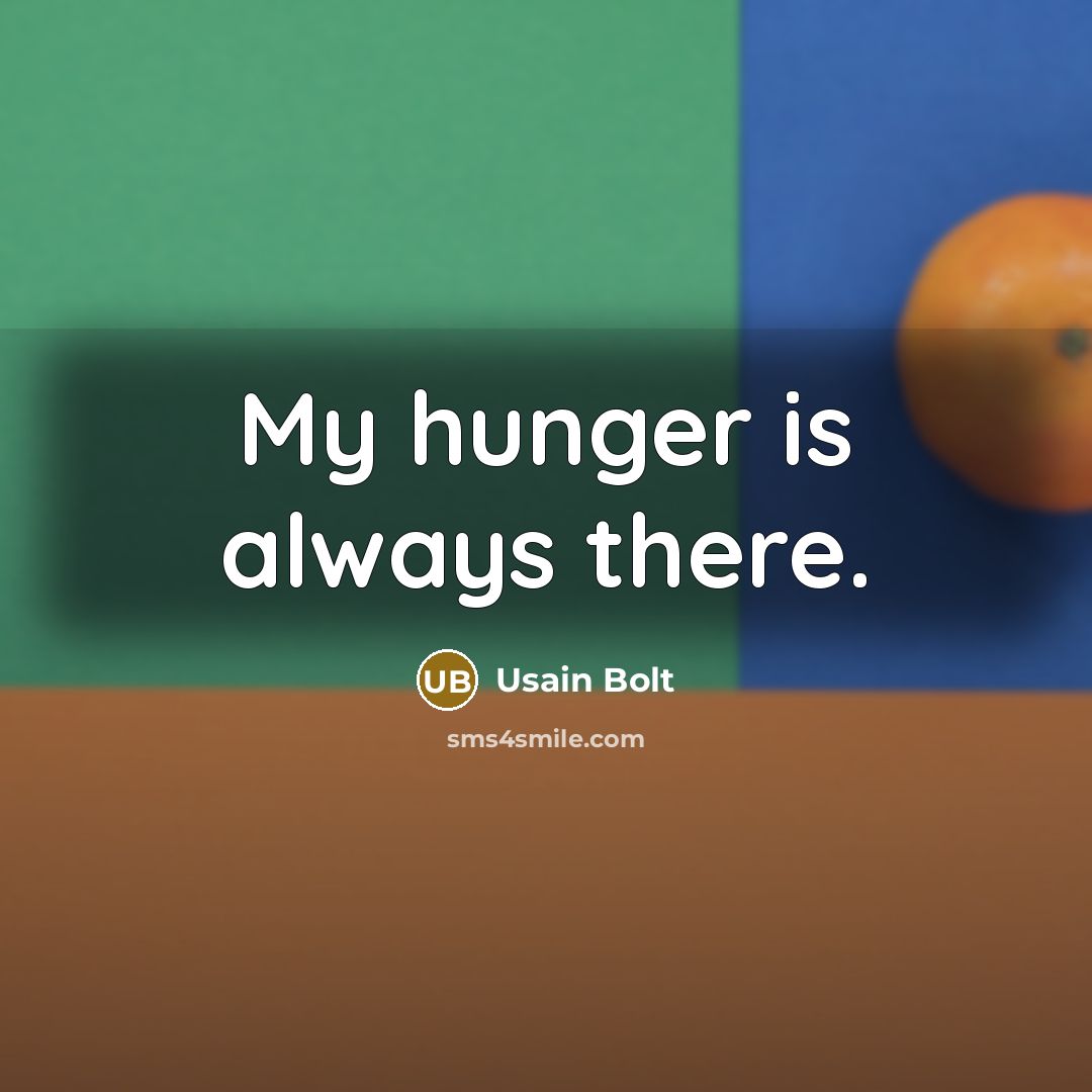 “My hunger is always there.” quote by Usain Bolt