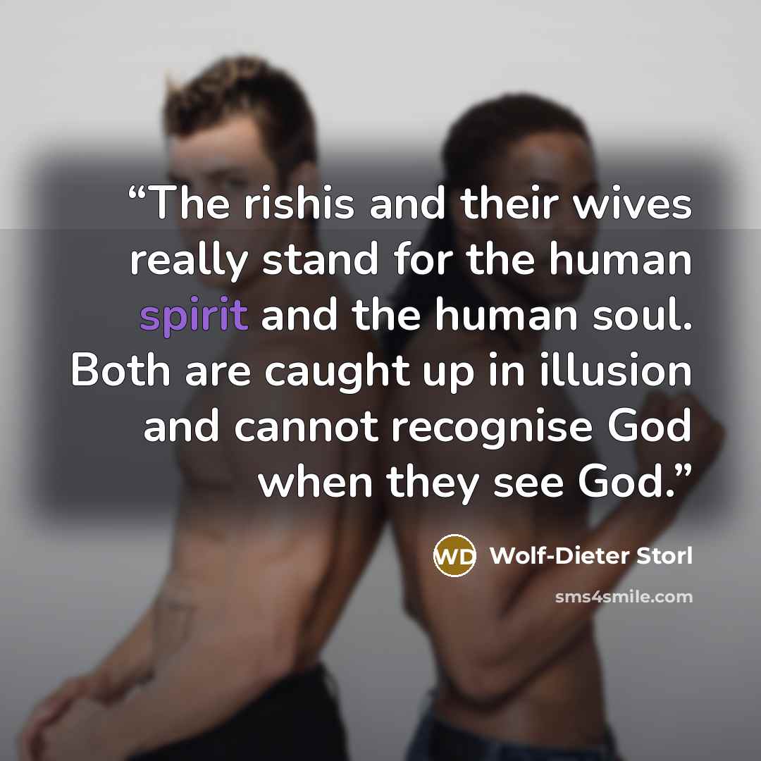 “The rishis and their wives really stand for the human spirit and the human soul. Both are caught up in illusion and cannot recognise God when they see God.” quote by Wolf-Dieter Storl
