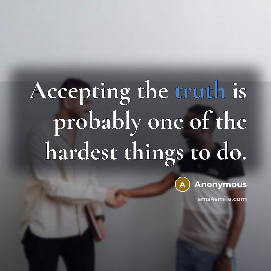 “Accepting the truth is probably one of the hardest things to do.” quote by Anonymous