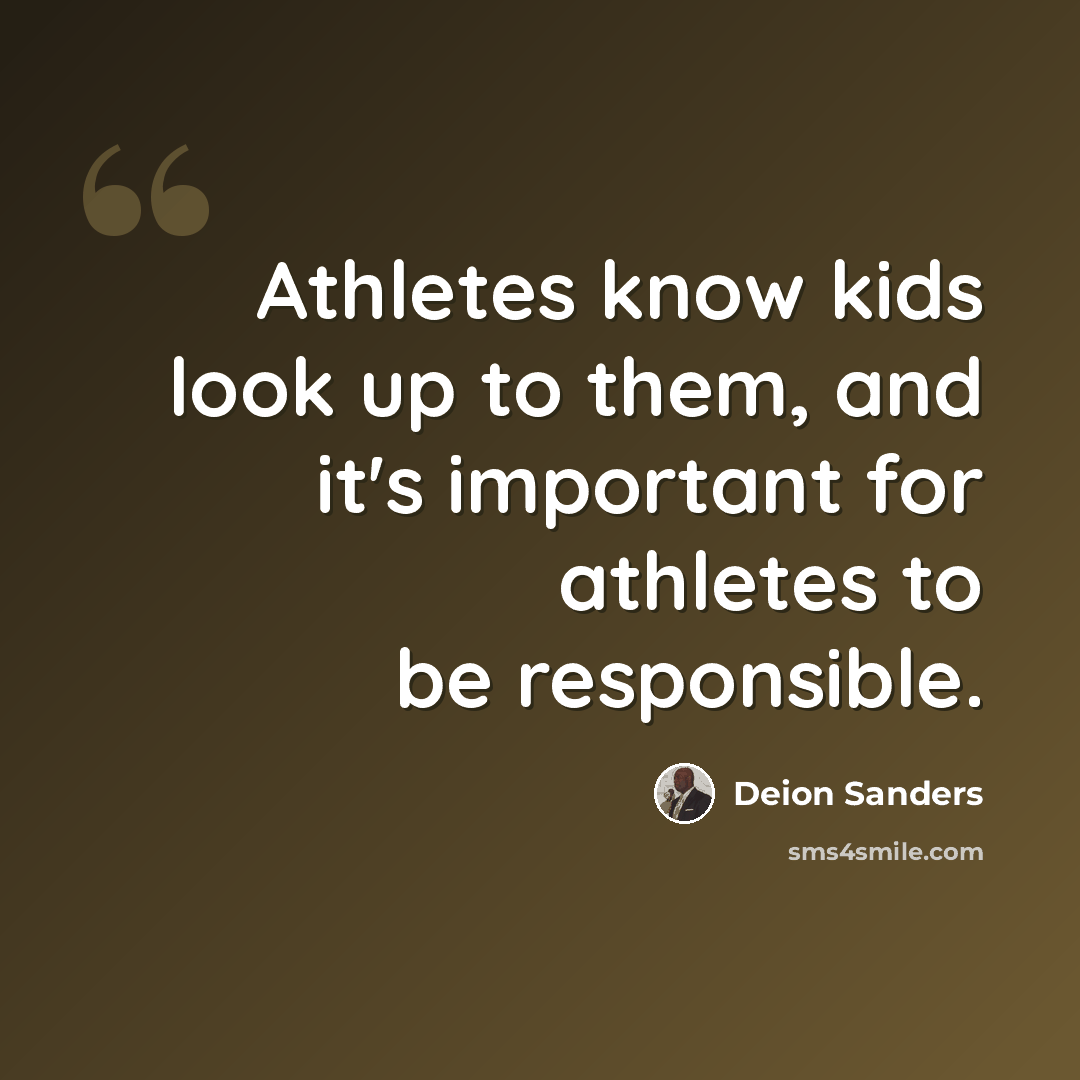 “Athletes know kids look up to them, and it's important for athletes to be responsible.” quote by Deion Sanders