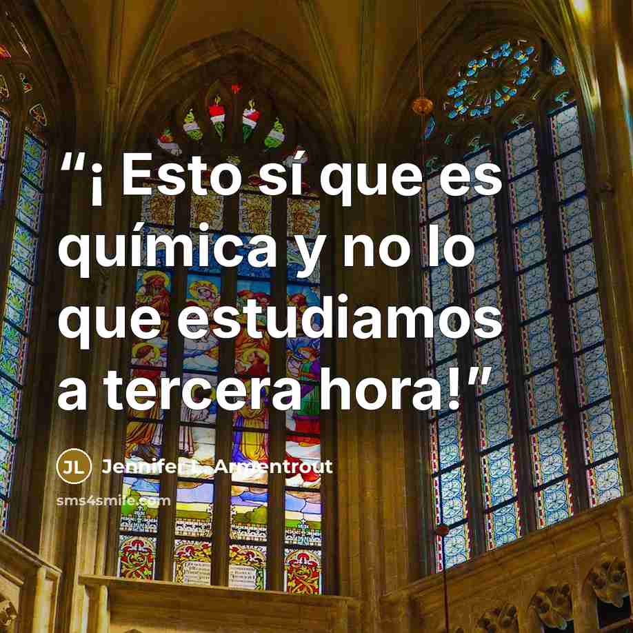 “¡ Esto sí que es química y no lo que estudiamos a tercera hora!” quote by Jennifer L. Armentrout