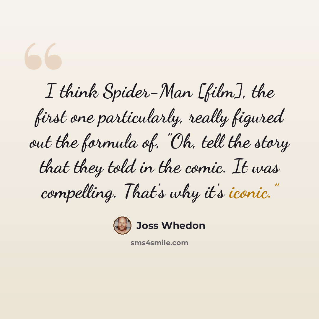 “I think Spider-Man [film], the first one particularly, really figured out the formula of, "Oh, tell the story that they told in the comic. It was compelling. That's why it's iconic."” quote by Joss Whedon