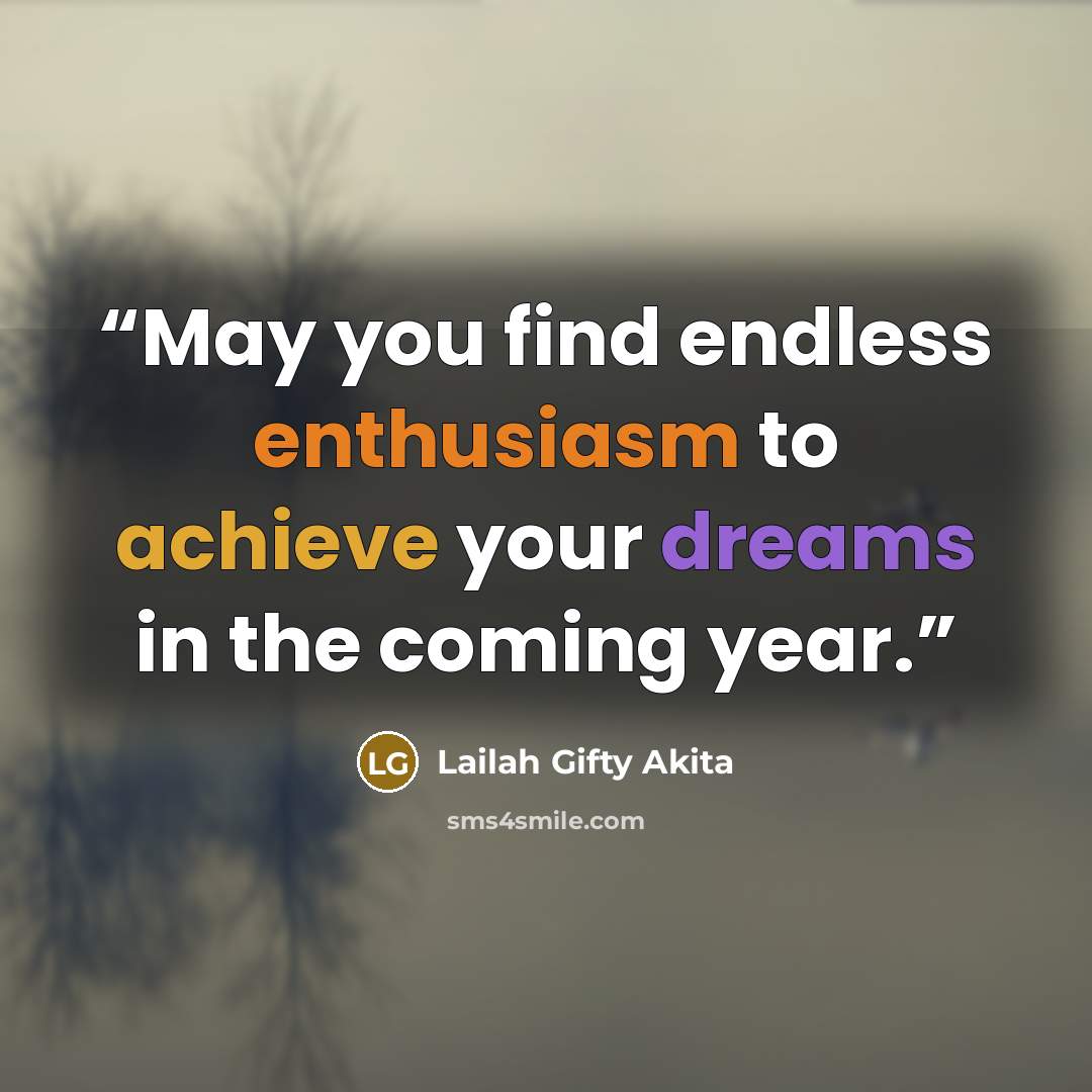 “May you find endless enthusiasm to achieve your dreams in the coming year.” quote by Lailah Gifty Akita