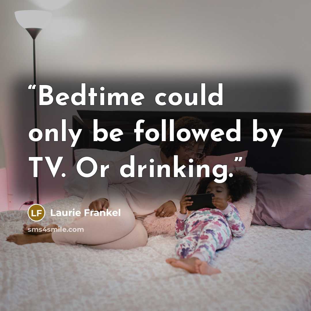 “Bedtime could only be followed by TV. Or drinking.” quote by Laurie Frankel
