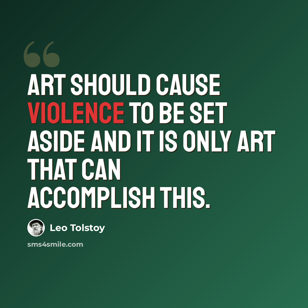 “Art should cause violence to be set aside and it is only art that can accomplish this.” quote by Leo Tolstoy
