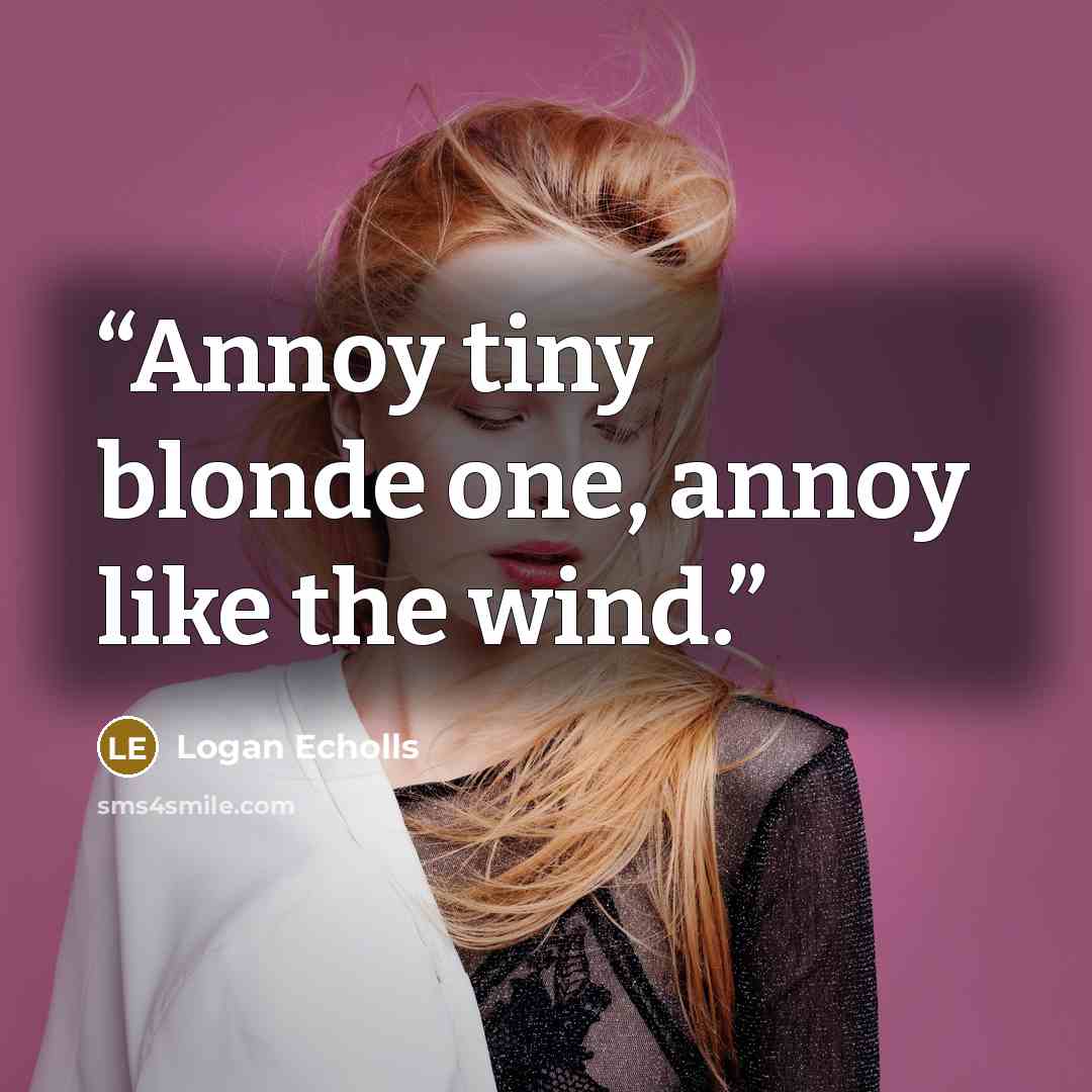 “Annoy tiny blonde one, annoy like the wind.” quote by Logan Echolls