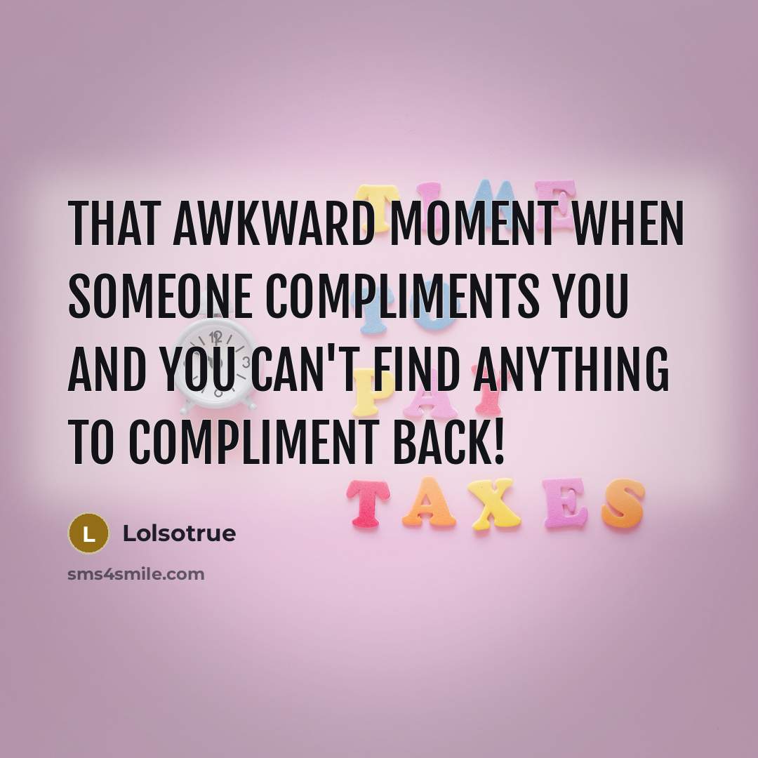 “That awkward moment when someone compliments you and you can't find anything to compliment back!” quote by Lolsotrue