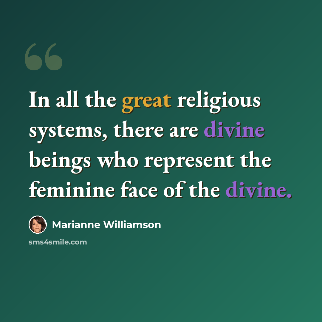 “In all the great religious systems, there are divine beings who represent the feminine face of the divine.” quote by Marianne Williamson
