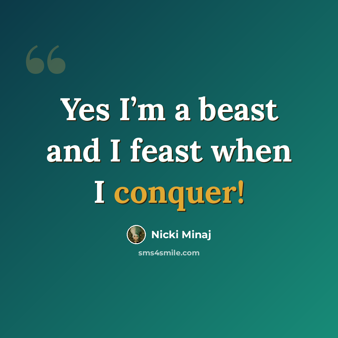 “Yes I’m a beast and I feast when I conquer!” quote by Nicki Minaj