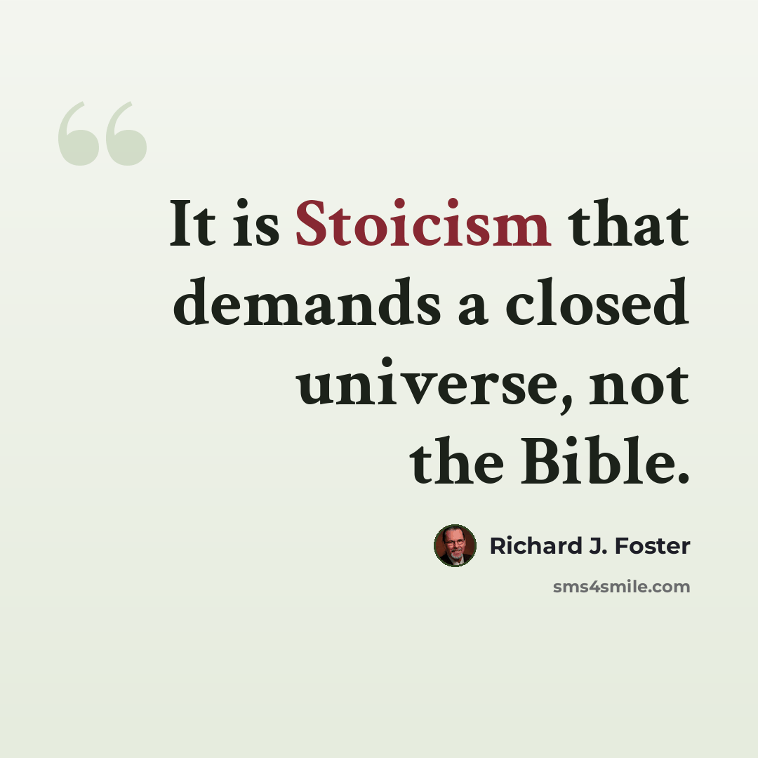 “It is Stoicism that demands a closed universe, not the Bible.” quote by Richard J. Foster