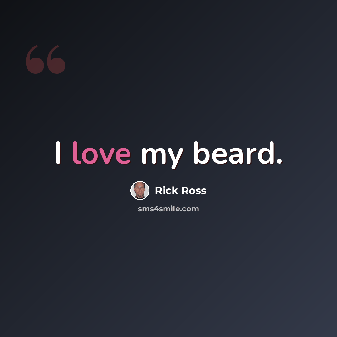 “I love my beard.” quote by Rick Ross