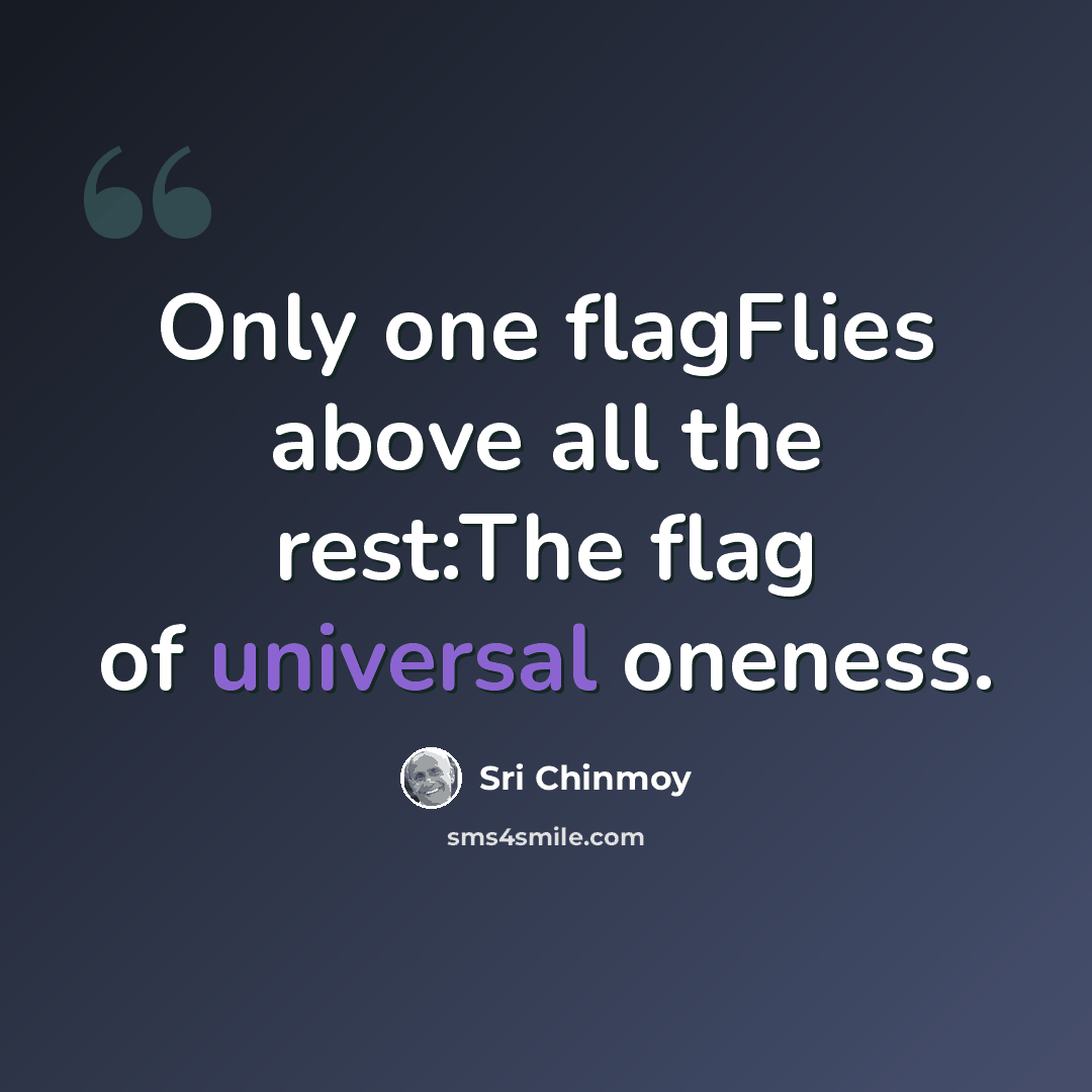 “Only one flagFlies above all the rest:The flag of universal oneness.” quote by Sri Chinmoy