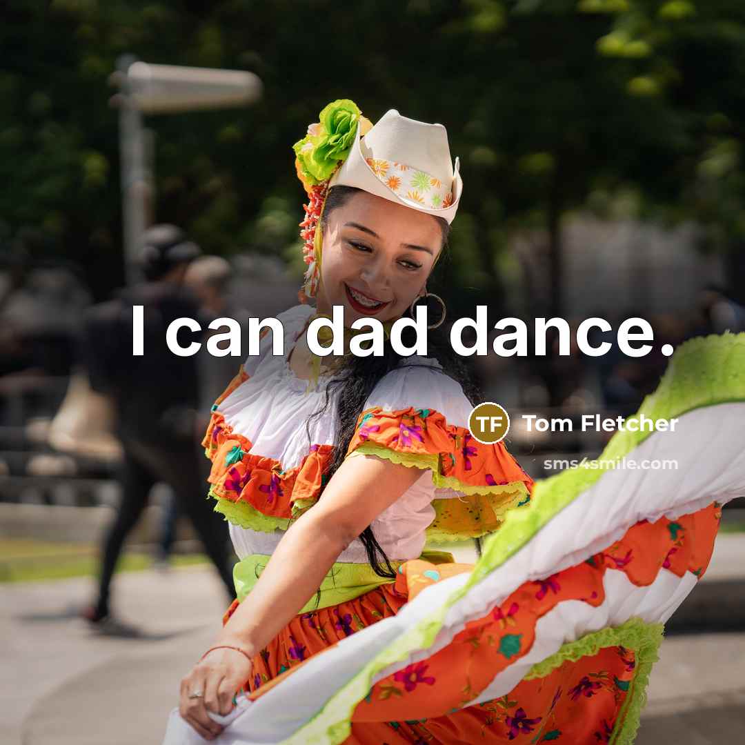 “I can dad dance.” quote by Tom Fletcher