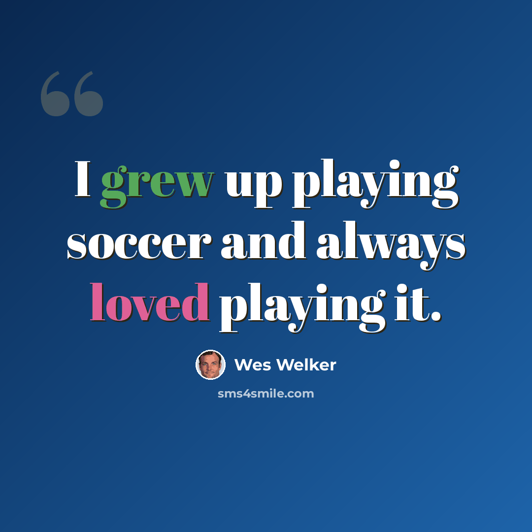 “I grew up playing soccer and always loved playing it.” quote by Wes Welker