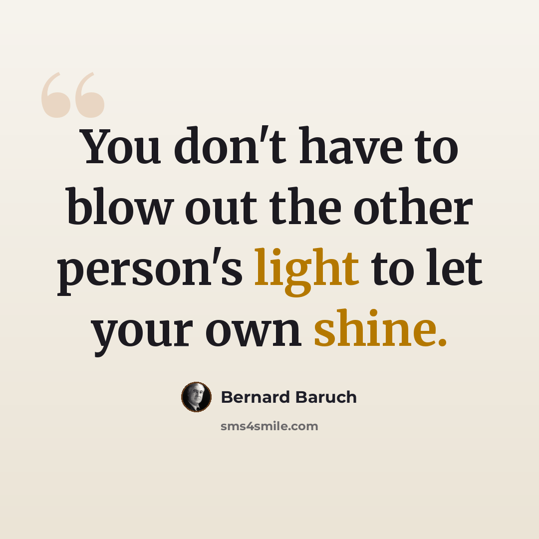 “You don't have to blow out the other person's light to let your own shine.” quote by Bernard Baruch