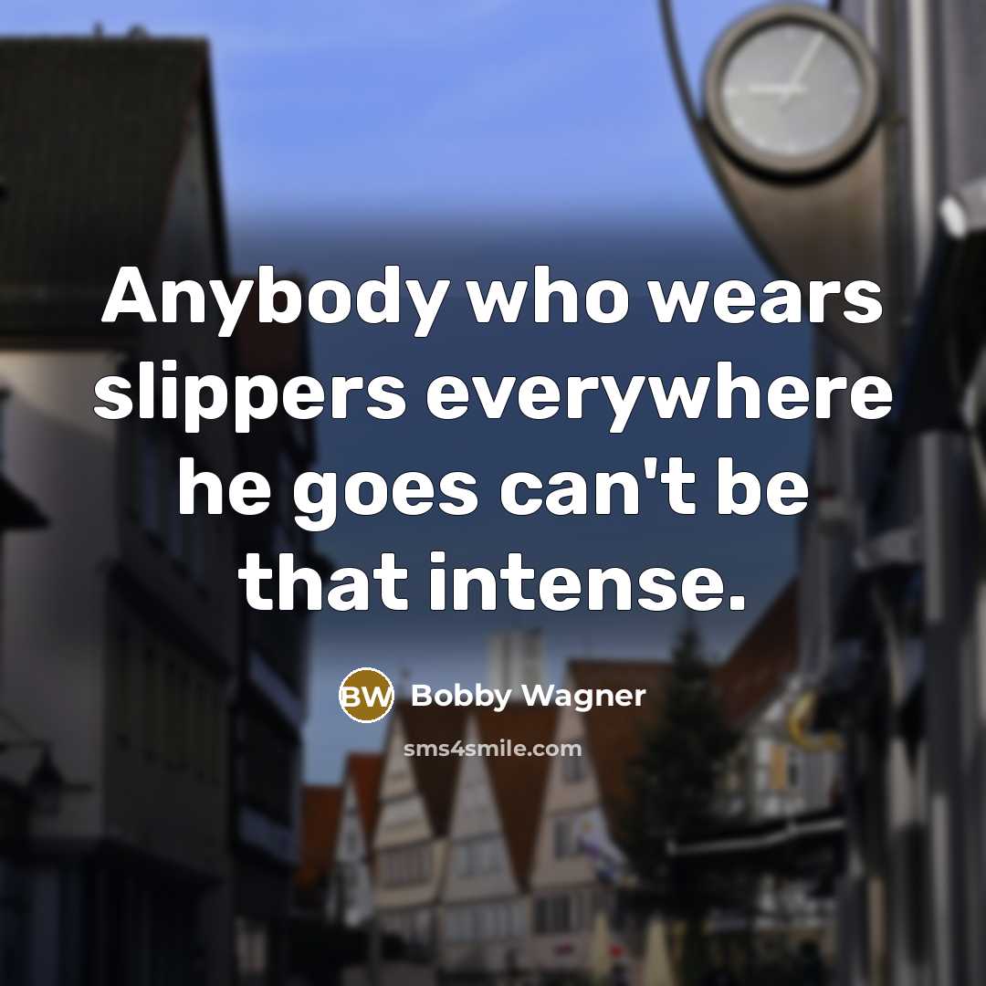 “Anybody who wears slippers everywhere he goes can't be that intense.” quote by Bobby Wagner
