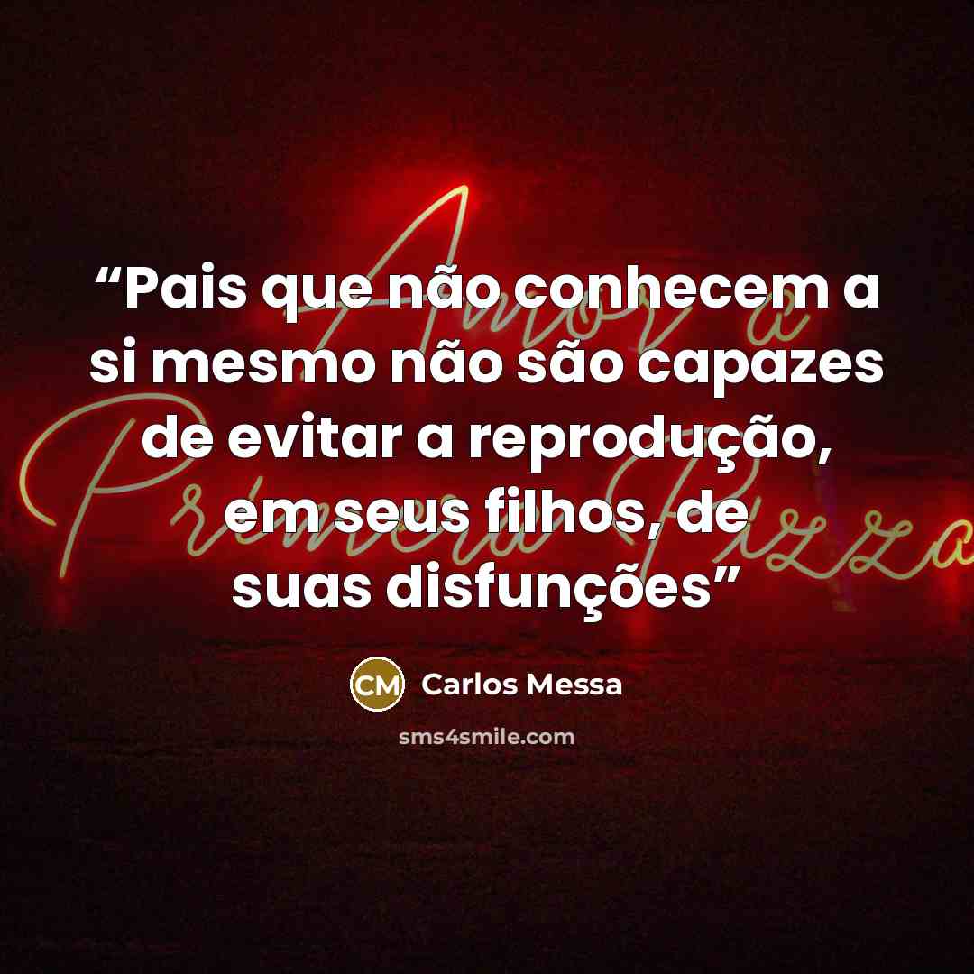 “Pais que não conhecem a si mesmo não são capazes de evitar a reprodução, em seus filhos, de suas disfunções” quote by Carlos Messa