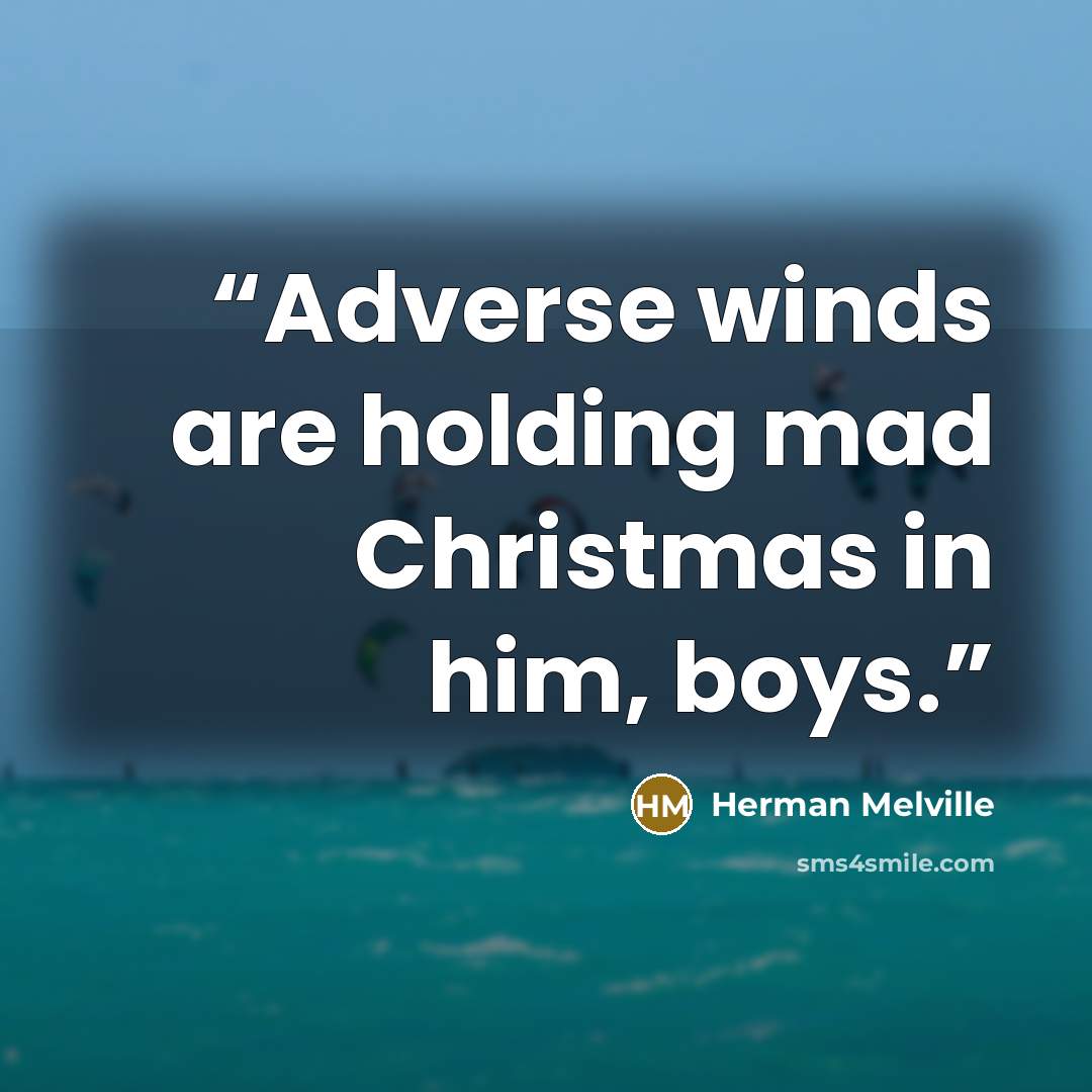 “Adverse winds are holding mad Christmas in him, boys.” quote by Herman Melville