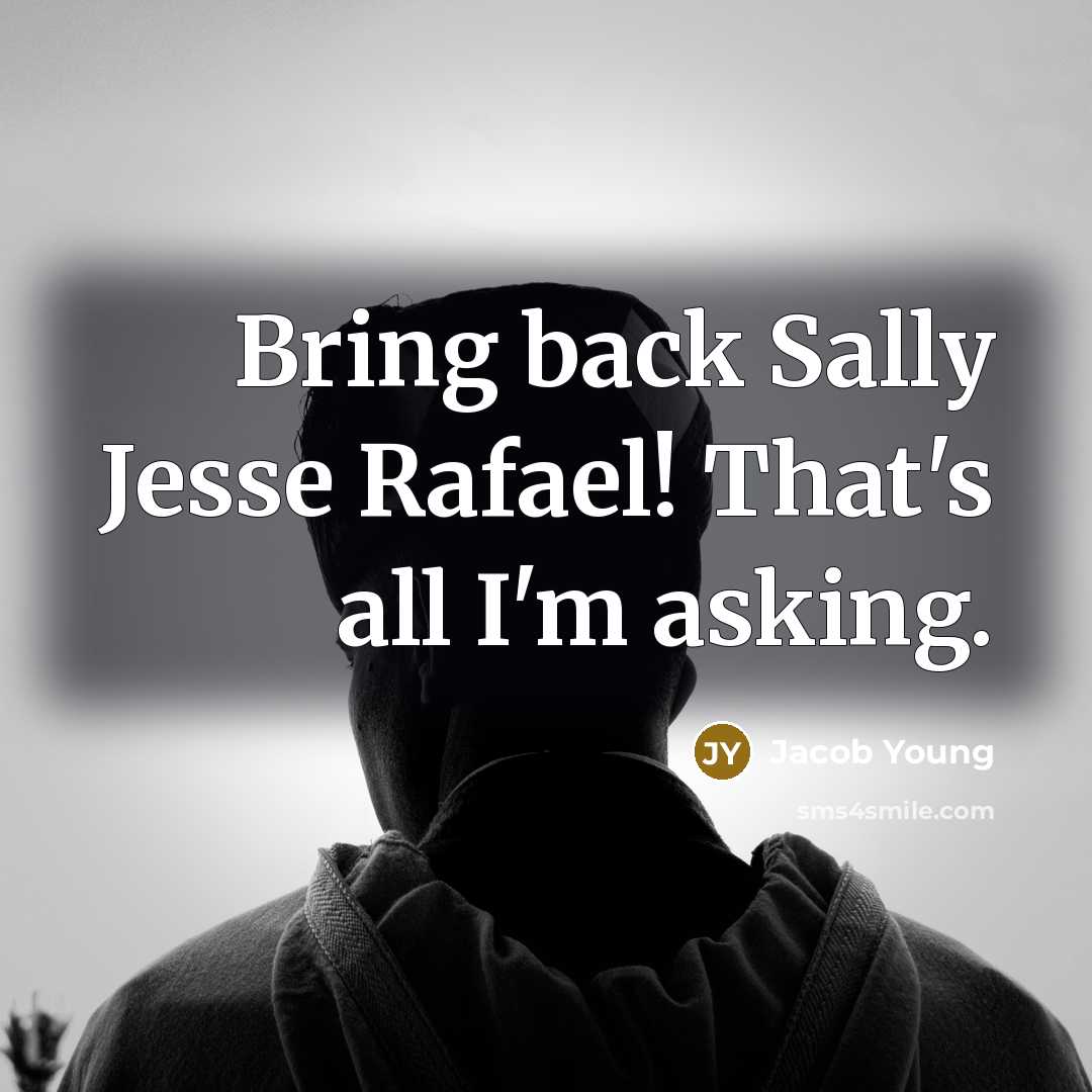 “Bring back Sally Jesse Rafael! That's all I'm asking.” quote by Jacob Young