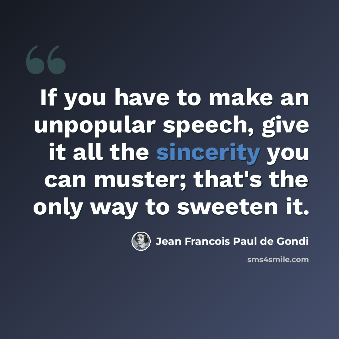 “If you have to make an unpopular speech, give it all the sincerity you can muster; that's the only way to sweeten it.” quote by Jean Francois Paul de Gondi