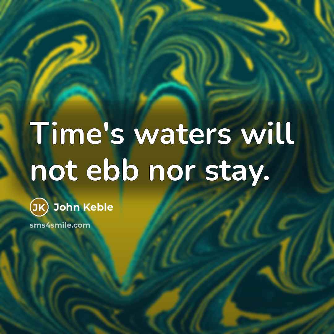 “Time's waters will not ebb nor stay.” quote by John Keble