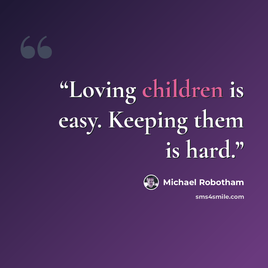 “Loving children is easy. Keeping them is hard.” quote by Michael Robotham